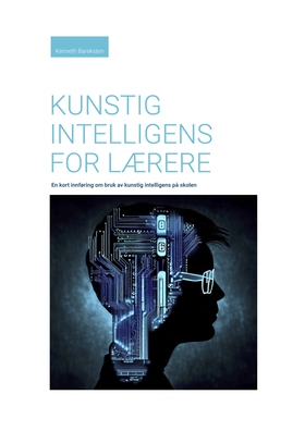 Kunstig intelligens for lærere - En kort innføring om bruk av kunstig intelligens på skolen (ebok) av Kenneth Bareksten