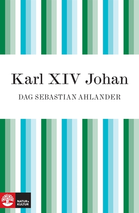 Karl XIV Johan: den franske soldaten som blev k