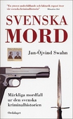Svenska mord. Märkliga mordfall ur den svenska kriminalhistorien