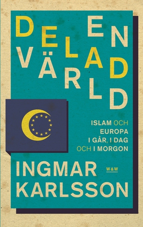 En delad värld : Islam och Europa, i går, idag 