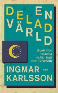 En delad värld : Islam och Europa, i går, idag