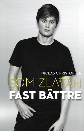 Som Zlatan fast bättre (e-bok) av Niclas Christ