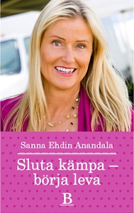 Sluta kämpa - börja leva (e-bok) av Sanna Ehdin