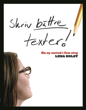 Skriv bättre texter: En ny metod i fem steg (e