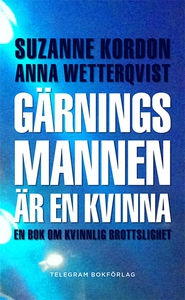 Gärningsmannen är en kvinna : en bok om kvinnli