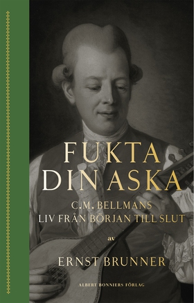Fukta din aska : C.M. Bellmans liv från början