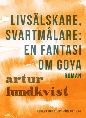 Livsälskare, svartmålare: en fantasi om Goya (e