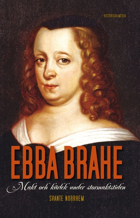 Ebba Brahe : makt och kärlek under stormaktstid