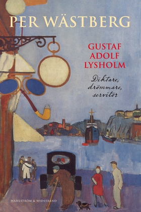 Gustaf Adolf Lysholm : diktare, drömmare, servi