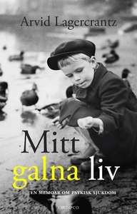 Mitt galna liv - en memoar om psykisk sjukdom (