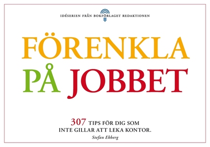Förenkla på jobbet - 307 tips för dig som trött