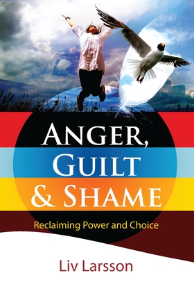 Anger, Guilt and Shame : Reclaiming power and c