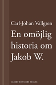 En omöjlig historia om Jakob W. : En novell ur Längta bort