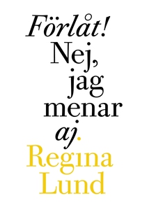 Förlåt! Nej, jag menar aj.: Samlade dikter 1990