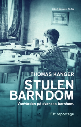 Stulen barndom : vanvården på svenska barnhem (