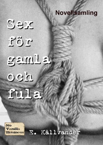 Sex för gamla och fula (e-bok) av E. Källvander