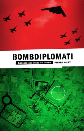 Bombdiplomati : Konsten att skapa en fiende (e-