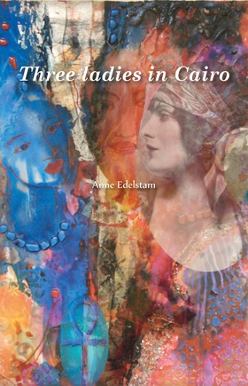 Three ladies in Cairo (e-bok) av Anne Edelstam