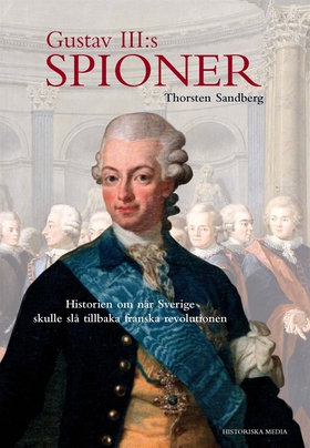 Gustav III:s spioner: Historien om när Sverige 