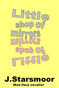 Little shop of mirrors (e-bok) av J Starsmoor