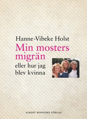 Min mosters migrän : eller Hur jag blev kvinna 