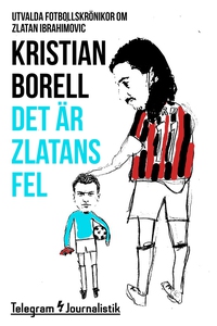 Det är Zlatans fel - Utvalda fotbollskrönikor o