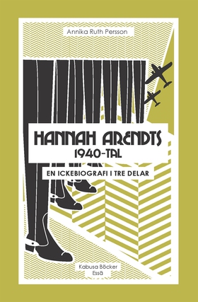 Hannah Arendts 1940-tal : En ickebiografi i tre