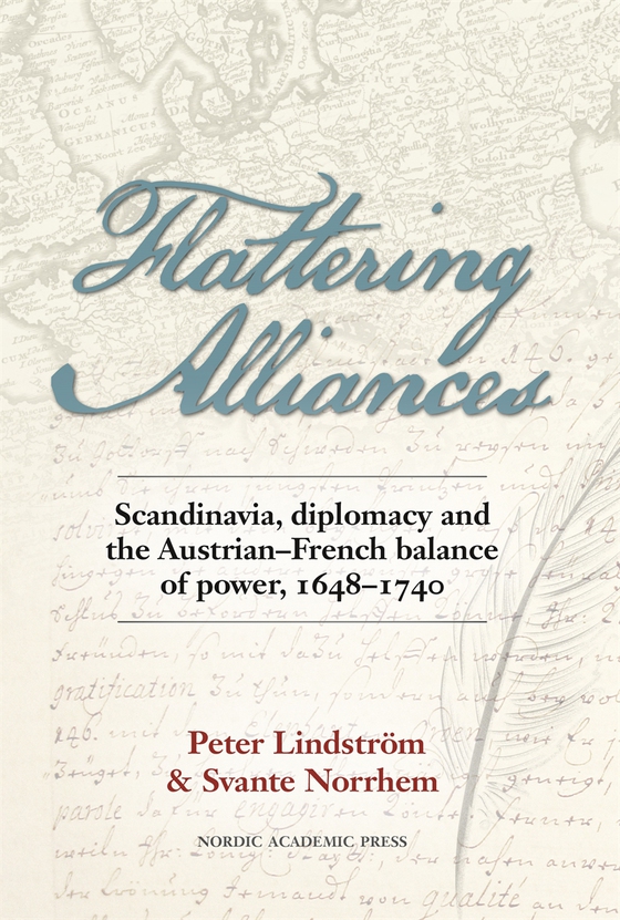 Flattering alliances : Scandinavia, diplomacy and the Austrian-French balance of power 1648-1740