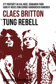 Tung rebell - Ett porträtt av Axl Rose, sångaren från Guns N´ Roses som gjorde hårdrocken rumsren