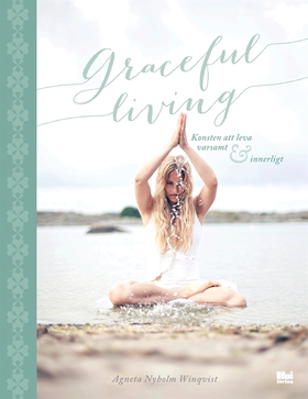 Graceful living : konsten att leva varsamt och 