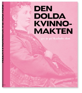 Den dolda kvinnomakten : 500 år på Skarhults sl