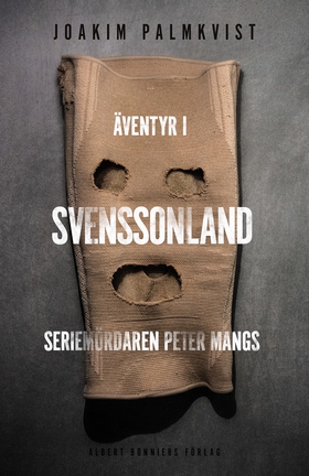Äventyr i Svenssonland : seriemördaren Peter Ma