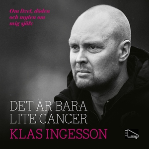 Det är bara lite cancer: om livet, döden och my