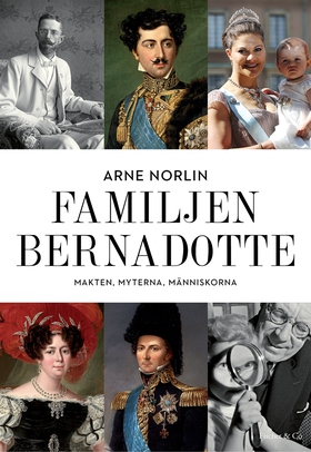 Familjen Bernadotte : Makten, myterna, människo