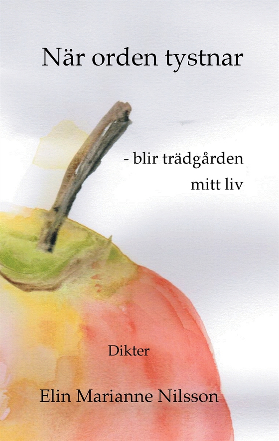 När orden tystnar - blir trädgården mitt liv: Dikter