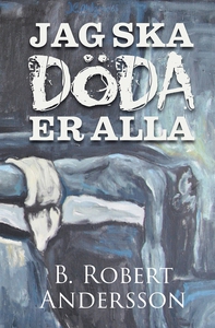 Jag ska döda er alla (e-bok) av B Robert Anders