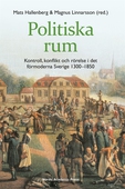 Politiska rum : kontroll, konflikt och rörelse i det förmoderna Sverige 1300–1850