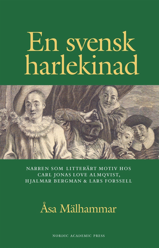 En svensk harlekinad : narren som litterärt motiv hos Carl Jonas Love Almqvist, Hjalmar Bergman & Lars forsell