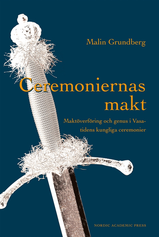 Ceremoniernas makt : maktöverföring och genus i Vasatidens kungliga ceremonier (e-bok) av Malin Grundberg