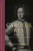 Carolus Rex : Karl XII - hans liv i sanning återberättat