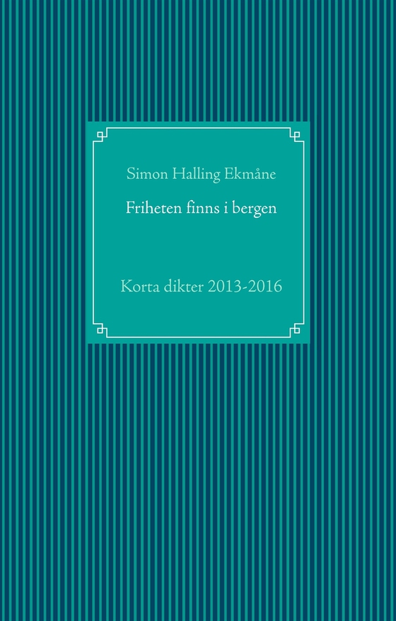 Friheten finns i bergen: Korta dikter 2013-2016