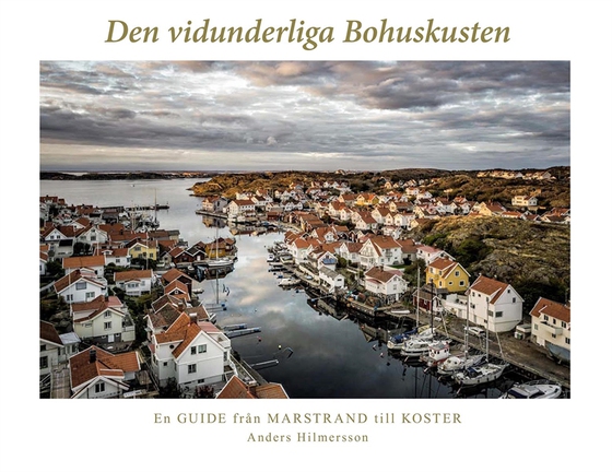 Den vidunderliga Bohuskusten: En guide från Marstrand till Koster (e-bok) av Anders Hilmersson