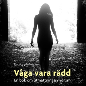 Våga vara rädd: en bok om utmattningssyndrom (l