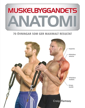 Muskelbyggandets anatomi : 70 övningar som ger 