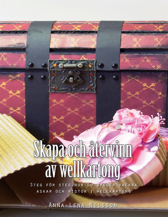 Skapa och återvinn av wellkartong: Steg för steg hur du bygger vackra askar och skrin wellkartong