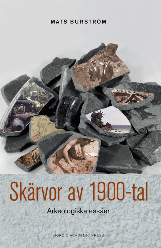 Skärvor av 1900-tal : arkeologiska essäer