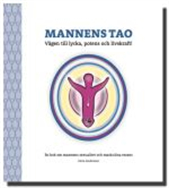 Mannens Tao: Vägen till lycka, potens och livskraft! En bok om mannens sexualitet och maskulina essens (ljudbok) av Irene Andersson