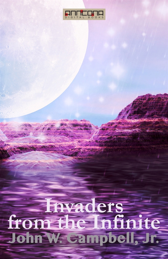 Invaders from the Infinite (e-bok) av John W. Campbell, Jr.