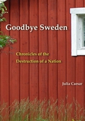 Goodbye Sweden : Chronicles of the Destruction of a Nation