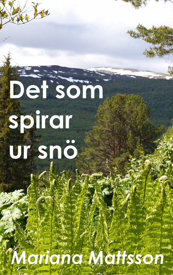 Det som spirar ur snö: En hortikulturell berättelse om radikala livsval (e-bok) av Mariana Mattsson